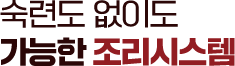 숙련도 없이도 가능한 조리시스템