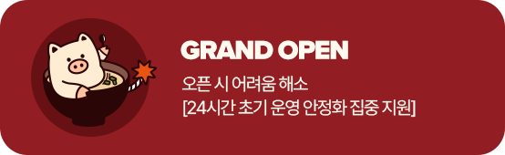 GRAND OPEN 오픈 시 어려움 해소 24시간 초기 운영 안정화 집중 지원